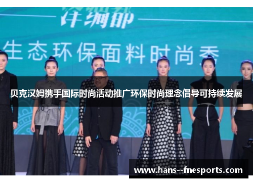 贝克汉姆携手国际时尚活动推广环保时尚理念倡导可持续发展 贝克汉姆携手国际时尚活动推广环保时尚理念倡导可持续发展