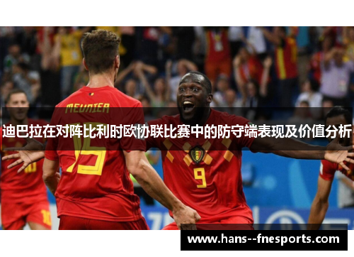 迪巴拉在对阵比利时欧协联比赛中的防守端表现及价值分析