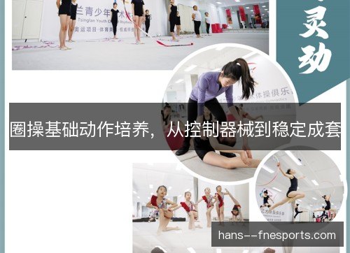 圈操基础动作培养,从控制器械到稳定成套 圈操基础动作培养,从控制器械到稳定成套